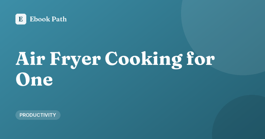 Air Fryer Cooking for One: Easy Meals, Timing, and Shopping Tips