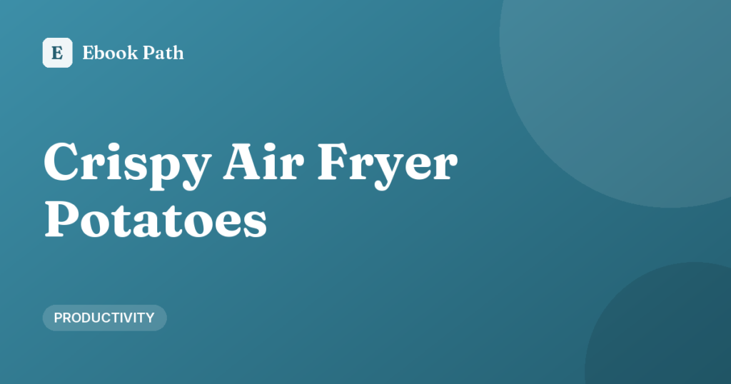 Air Fryer Potatoes: How to Get Them Crispy Every Time