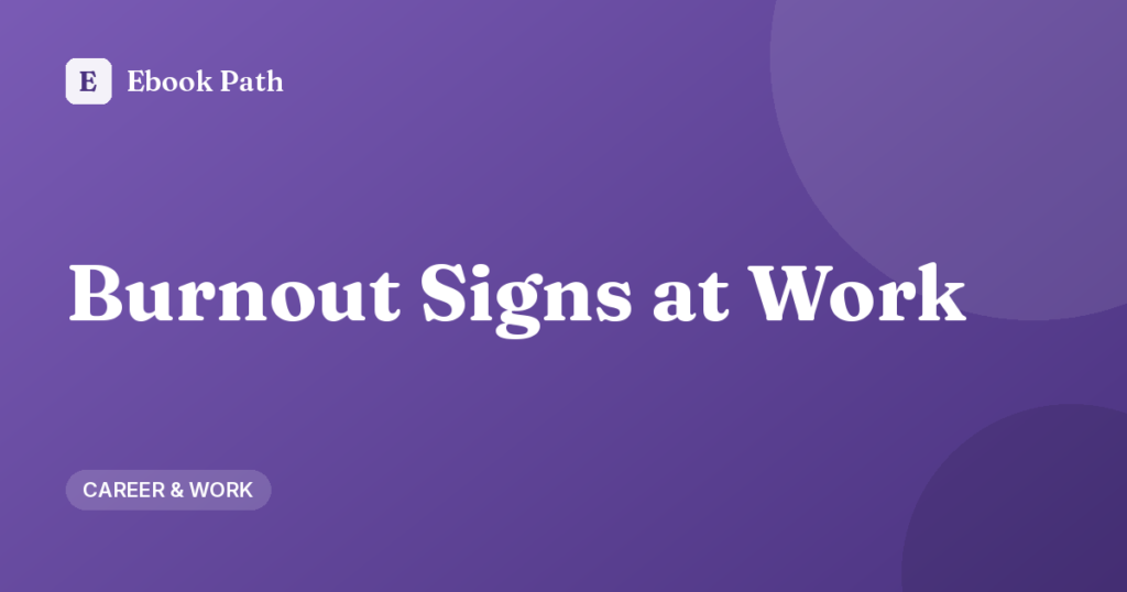 Burnout Signs at Work: Early Warnings and Practical Next Steps