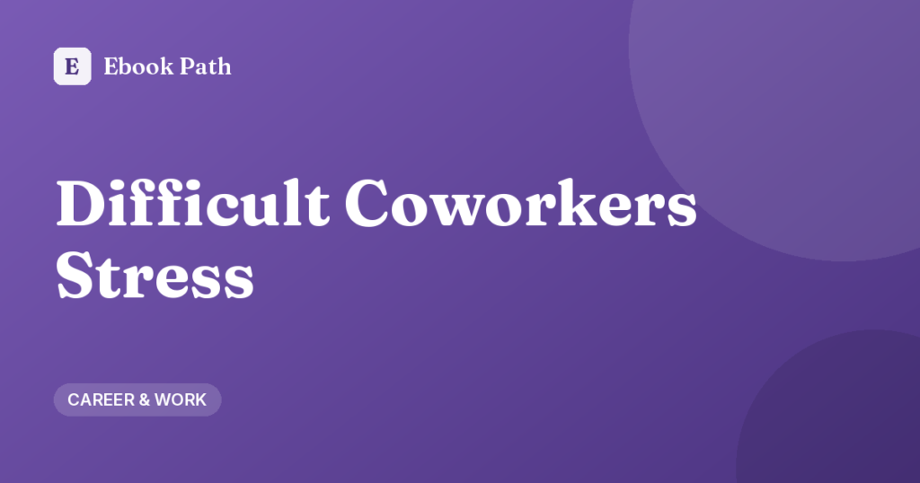Difficult Coworkers: Stress Strategies That Stay Professional