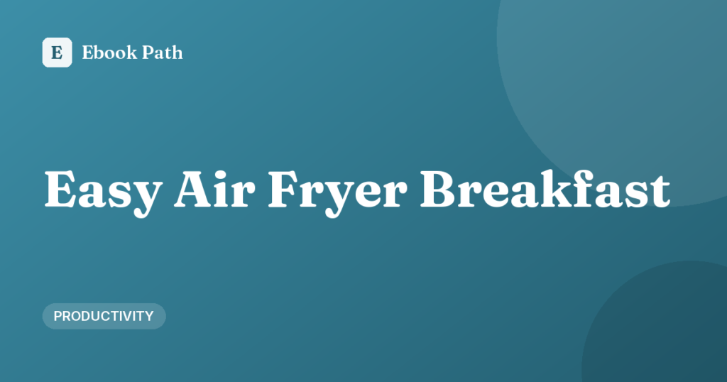 Easy Air Fryer Breakfast Ideas for Busy Mornings