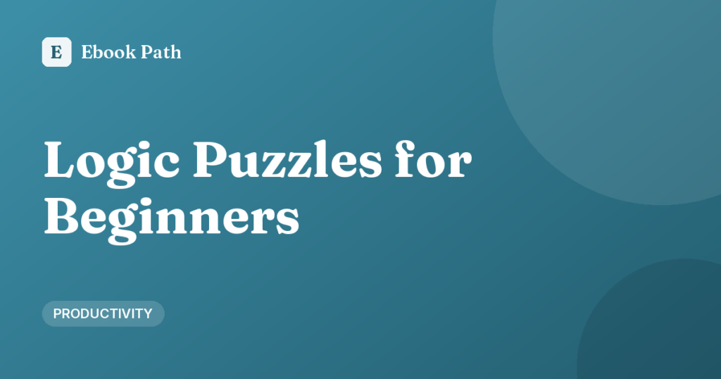 Logic Puzzles for Beginners: Types, Techniques, and Sample Puzzles